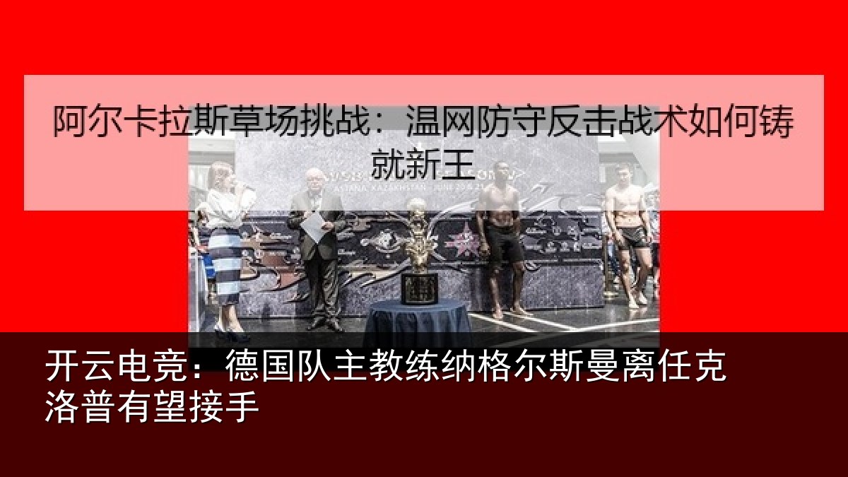 开云电竞：德国队主教练纳格尔斯曼离任克洛普有望接手