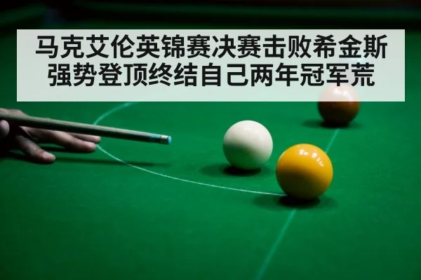 马克艾伦英锦赛决赛击败希金斯强势登顶终结自己两年冠军荒