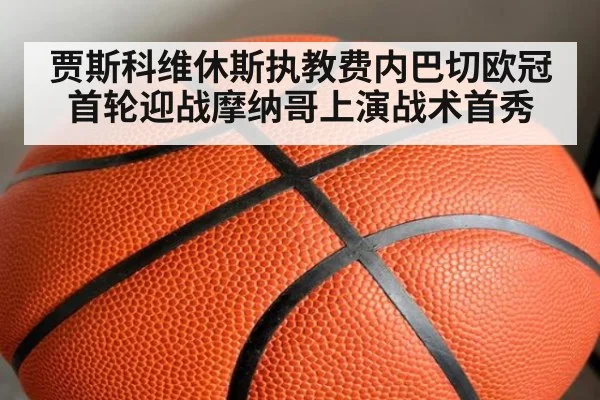 贾斯科维休斯执教费内巴切欧冠首轮迎战摩纳哥上演战术首秀